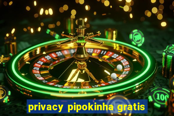 privacy pipokinha gratis